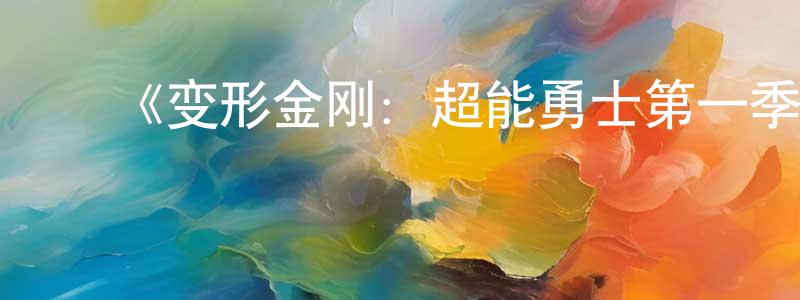 ﻿《变形金刚：超能勇士第一季》详情介绍_变形金刚：超能勇士第一季已完结在线观看_变形金刚：超能勇士第一季迅雷下载_欧美动漫 ﻿陈巧娟的blog